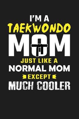 Book cover for I'm A Taekwondo Mom Just Like A Normal Mom But Much Cooler