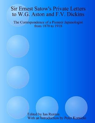 Book cover for Sir Ernest Satow's Private Letters to W.G. Aston and F.V. Dickins: The Correspondence of a Pioneer Japanologist from 1870 to 1918