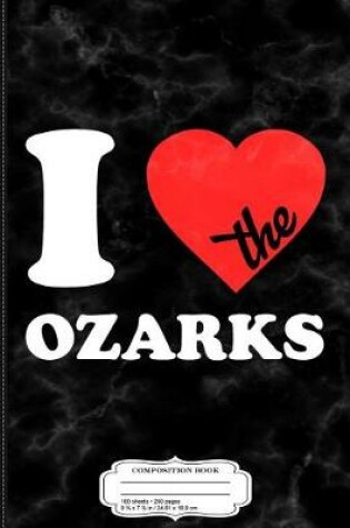 Cover of I Love the Ozarks Composition Notebook