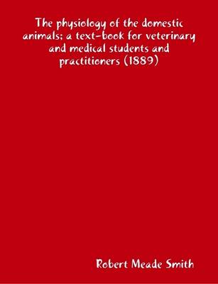 Book cover for The Physiology of the Domestic Animals; a Text-Book for Veterinary and Medical Students and Practitioners (1889)