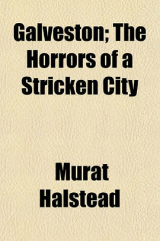 Cover of Galveston; The Horrors of a Stricken City