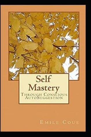 Cover of Self Mastery Through Conscious Autosuggestion Book by emile Coue illustrated