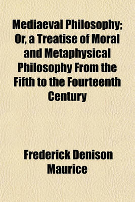 Book cover for Mediaeval Philosophy; Or, a Treatise of Moral and Metaphysical Philosophy from the Fifth to the Fourteenth Century