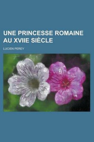 Cover of Une Princesse Romaine Au Xviie Siecle