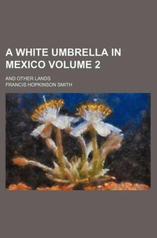 Cover of A White Umbrella in Mexico Volume 2; And Other Lands