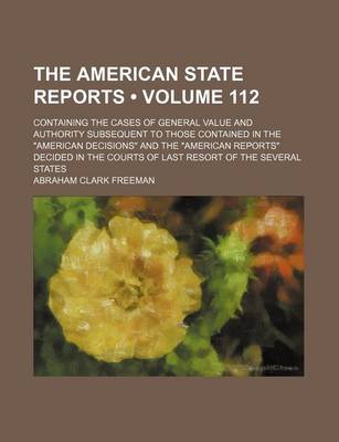 Book cover for The American State Reports (Volume 112); Containing the Cases of General Value and Authority Subsequent to Those Contained in the American Decisions and the American Reports Decided in the Courts of Last Resort of the Several States