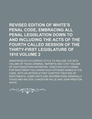 Book cover for Revised Edition of White's Penal Code, Embracing All Penal Legislation Down to and Including the Acts of the Fourth Called Session of the Thirty-First