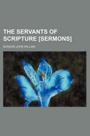 Cover of The Servants of Scripture [Sermons]