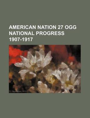 Book cover for American Nation 27 Ogg National Progress 1907-1917