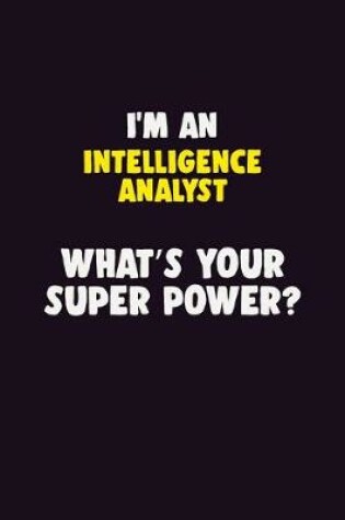 Cover of I'M An Intelligence Analyst, What's Your Super Power?