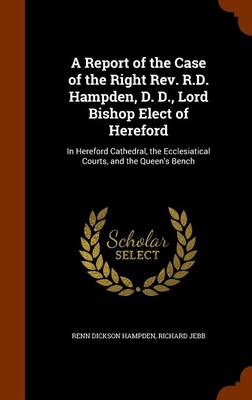 Book cover for A Report of the Case of the Right Rev. R.D. Hampden, D. D., Lord Bishop Elect of Hereford