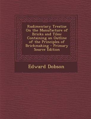 Book cover for Rudimentary Treatise on the Manufacture of Bricks and Tiles