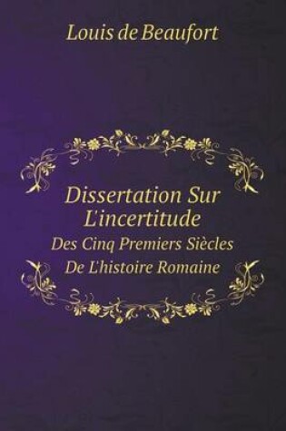 Cover of Dissertation Sur L'incertitude Des Cinq Premiers Siècles De L'histoire Romaine