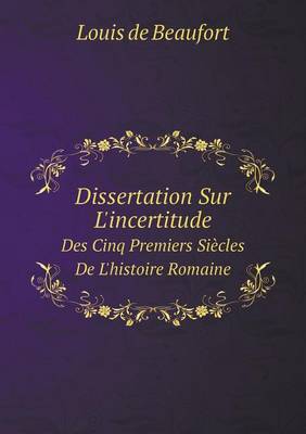 Book cover for Dissertation Sur L'incertitude Des Cinq Premiers Siècles De L'histoire Romaine