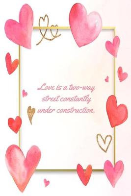 Book cover for Love Is A Two-Way Street Constantly Under Construction