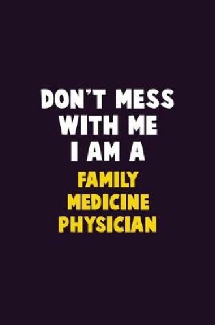 Cover of Don't Mess With Me, I Am A Family medicine physician