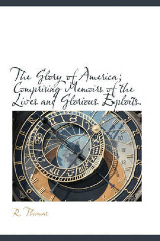 Cover of The Glory of America; Comprising Memoirs of the Lives and Glorious Exploits