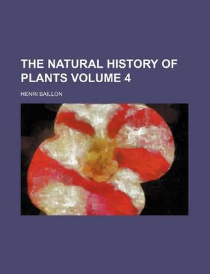 Book cover for The Natural History of Plants Volume 4