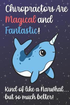 Book cover for Chiropractors Are Magical And Fantastic Kind Of Like A Narwhal But So Much Better