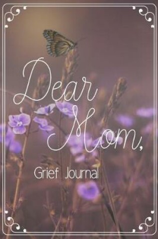 Cover of Dear Mom Grief Journal-Blank Lined Notebook To Write in Thoughts&Memories for Loved Ones-Mourning Memorial Gift-6"x9" 120 Pages Book 5