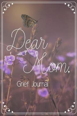 Book cover for Dear Mom Grief Journal-Blank Lined Notebook To Write in Thoughts&Memories for Loved Ones-Mourning Memorial Gift-6"x9" 120 Pages Book 5