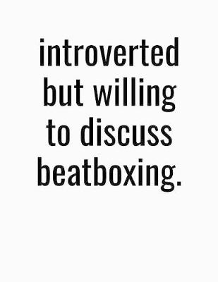 Book cover for Introverted But Willing To Discuss Beatboxing