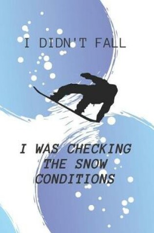 Cover of I Didn't Fall I was Checking The Snow Conditions