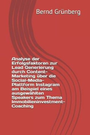 Cover of Analyse der Erfolgsfaktoren zur Lead Generierung durch Content-Marketing über die Social-Media-Plattform Instagram am Beispiel eines ausgewählten Speakers zum Thema Immobilieninvestment-Coaching