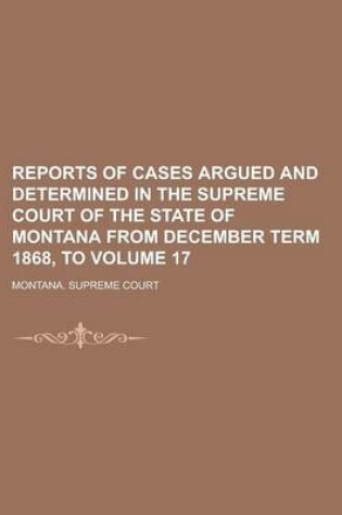 Cover of Reports of Cases Argued and Determined in the Supreme Court of the State of Montana from December Term 1868, to Volume 17