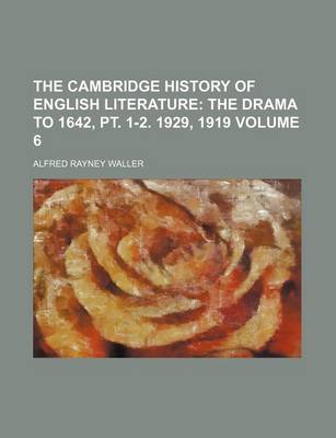 Book cover for The Cambridge History of English Literature; The Drama to 1642, PT. 1-2. 1929, 1919 Volume 6