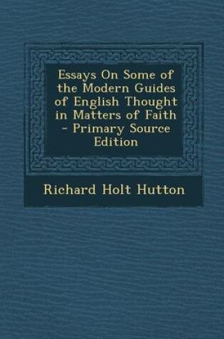 Cover of Essays on Some of the Modern Guides of English Thought in Matters of Faith