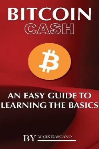 Cover of Bitcoin Cash: An Easy Guide to Learning the Basics