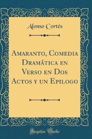 Cover of Amaranto, Comedia Dramática en Verso en Dos Actos y un Epilogo (Classic Reprint)