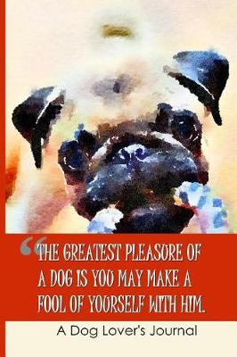 Book cover for The Greatest Pleasure of a Dog Is You May Make a Fool of Yourself with Him