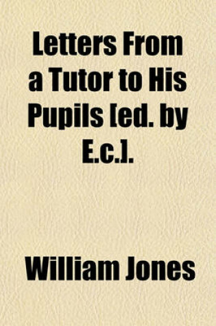 Cover of Letters from a Tutor to His Pupils [Ed. by E.C.].