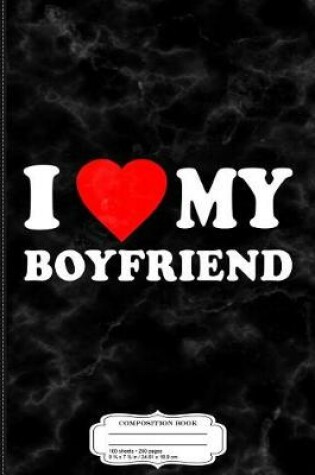 Cover of I Love My Boyfriend Composition Notebook