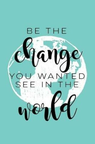 Cover of Be the Change You Want to See in the World