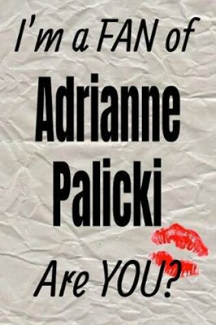 Cover of I'm a Fan of Adrianne Palicki Are You? Creative Writing Lined Journal