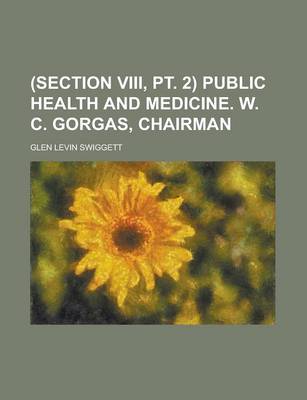 Book cover for (Section VIII, PT. 2) Public Health and Medicine. W. C. Gorgas, Chairman