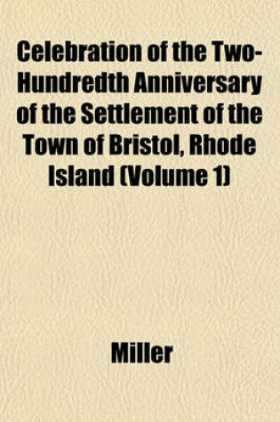 Cover of Celebration of the Two-Hundredth Anniversary of the Settlement of the Town of Bristol, Rhode Island (Volume 1)