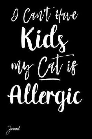 Cover of I Can't Have Kids My Cat Is Allergic Journal