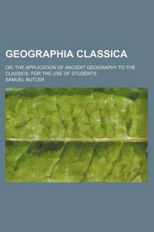 Cover of Geographia Classica; Or, the Application of Ancient Geography to the Classics. for the Use of Students