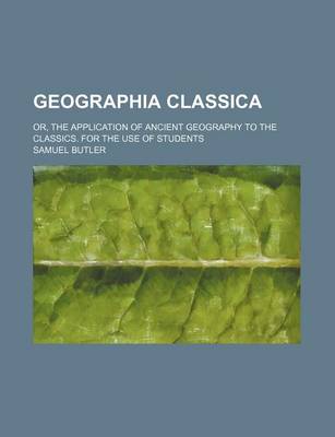 Book cover for Geographia Classica; Or, the Application of Ancient Geography to the Classics. for the Use of Students