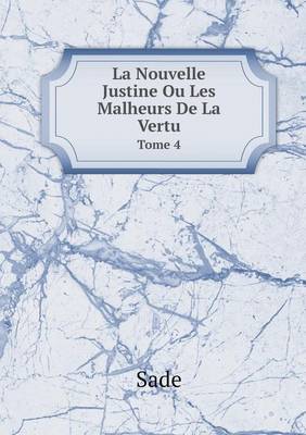 Book cover for La Nouvelle Justine Ou Les Malheurs De La Vertu Tome 4