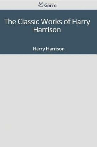 Cover of The Classic Works of Harry Harrison