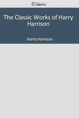 Book cover for The Classic Works of Harry Harrison