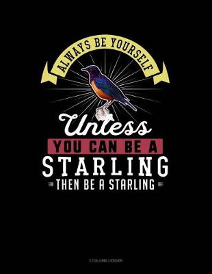 Cover of Always Be Yourself Unless You Can Be a Starling Then Be a Starling