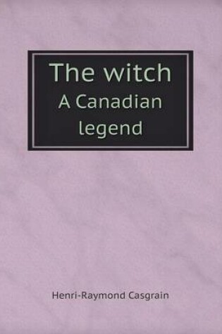 Cover of The witch A Canadian legend