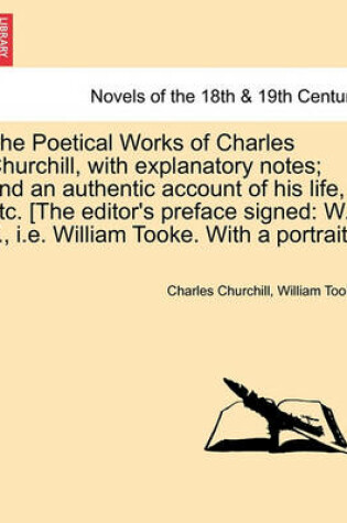Cover of The Poetical Works of Charles Churchill, with Explanatory Notes; And an Authentic Account of His Life, Etc. [The Editor's Preface Signed