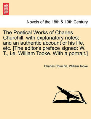 Book cover for The Poetical Works of Charles Churchill, with Explanatory Notes; And an Authentic Account of His Life, Etc. [The Editor's Preface Signed